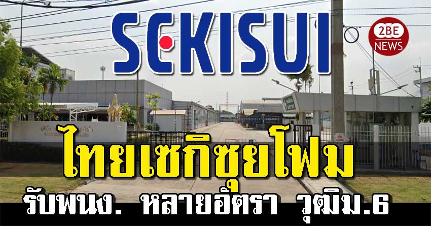 บริษัท ไทยเซกิซุยโฟม เปิดรับสมัครพนักงานประจำหลายอัตรา วุฒิม 6 ปวชปวส มีโอที