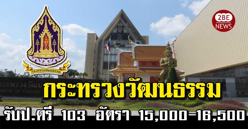 กระทรวงวัฒนธรรม รับเข้าราชการ จำนวน 103 อัตรา วุฒิป.ตรี เงินเดือน15,000-16,500 บาท